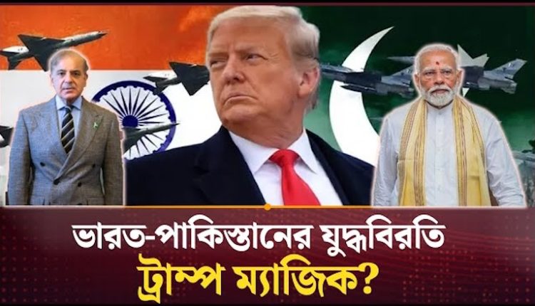 এটি কী তাহলে ট্রাম্প ম্যাজিক? অবশেষে যুদ্ধ বিরতি করলো ভারত-পাকিস্তান 1 এটি কী তাহলে ট্রাম্প ম্যাজিক? অবশেষে যুদ্ধ বিরতি করলো ভারত-পাকিস্তান 1