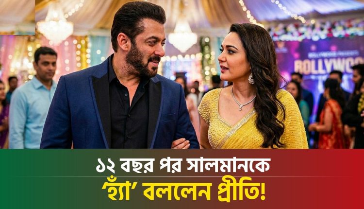 প্রীতি জিনতা সালমানকে ১২ বছর পর ‘হ্যাঁ’ বললেন! 1 প্রীতি জিনতা সালমানকে ১২ বছর পর ‘হ্যাঁ’ বললেন! 1