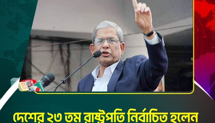 মির্জা ফখরুল ইসলাম বাংলাদেশের ২৩ তম রাষ্ট্রপতি নির্বাচিত 1